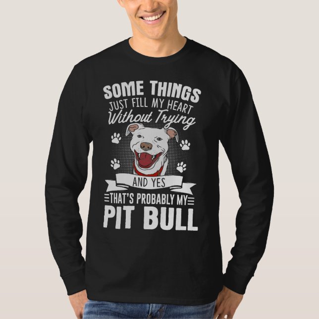 Pitbull Dog Some Things Fill My Heart Without Tryi T-Shirt (Front)