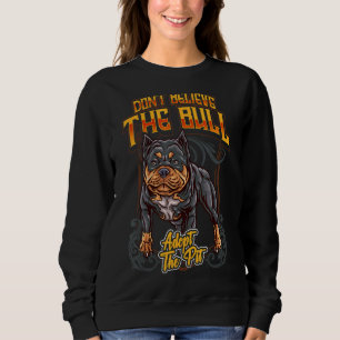 Pitbull Don't Believe The Bull Adopt Pit Pets Sweatshirt