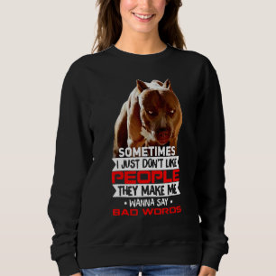 Pitbull Don't Like People They Make Me Say Bad Wor Sweatshirt