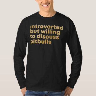 Pitbull Introverted But Willing To Discuss Pitbull T-Shirt
