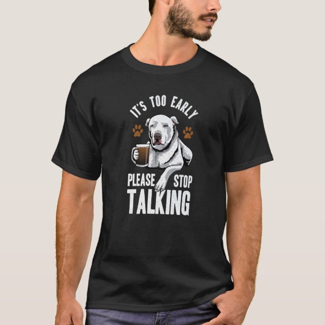 Pitbull It's Too Early Please Stop Talking Coffee  T-Shirt (Front)