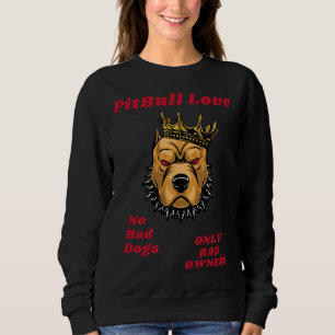 Pitbull Love No Bad Dogs Only Bad Owners Sweatshirt
