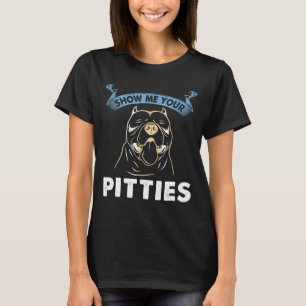 Pitbull Show Me Your Pitties For Dog Owner T-Shirt