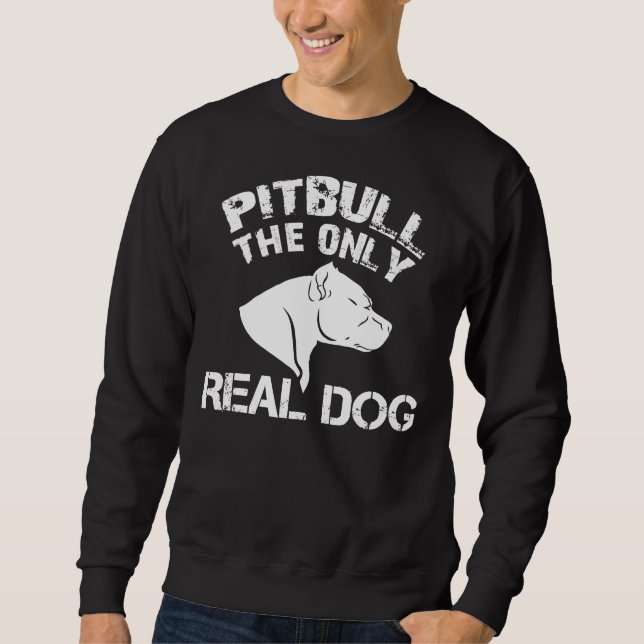 Pitbull The Only Real Dog Sweatshirt (Front)
