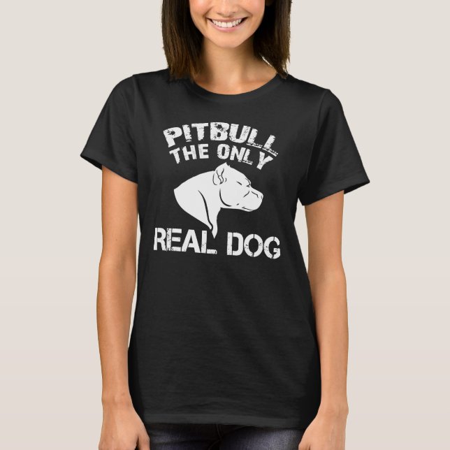 Pitbull The Only Real Dog T-Shirt (Front)