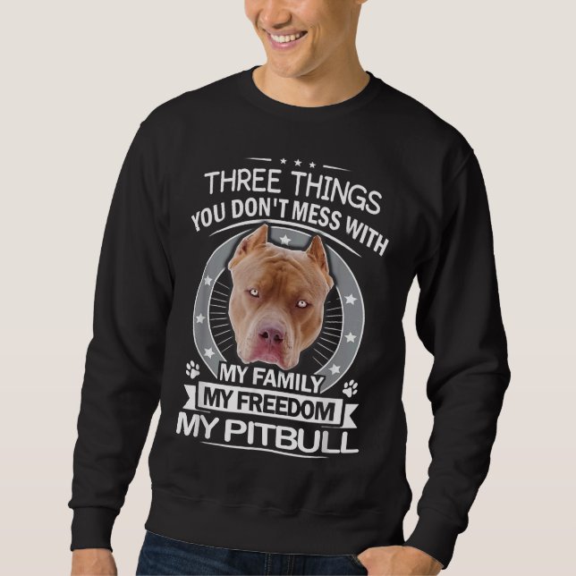 Pitbull  Three Things You Dont Mess With Funny Sweatshirt (Front)