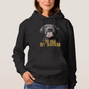 Pitbull To All My Haters Pitbull Dog Hoodie