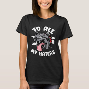 Pitbull To All My Haters Pitbull Dog T-Shirt
