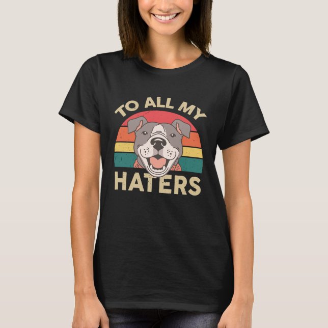 Pitbull  To All My Haters Pittie Mum  Pitbull T-Shirt (Front)