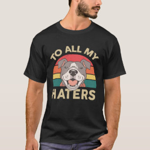 Pitbull To All My Haters Pittie Mum Pitbull T-Shirt