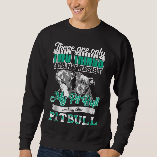 Pitbull Two Things Cant Resist My 2 Pit Bull Dogs Sweatshirt (Front)