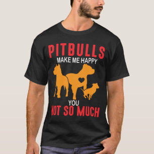Pitbulls Make Me Happy You Not So Much T-Shirt