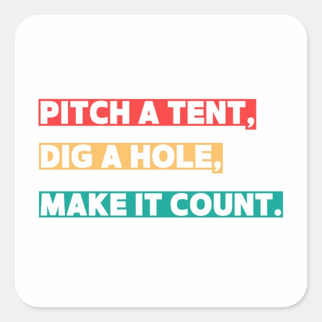 Pitch a Tent, Dig a Hole, Make It Count – Camping  Square Sticker (Front)