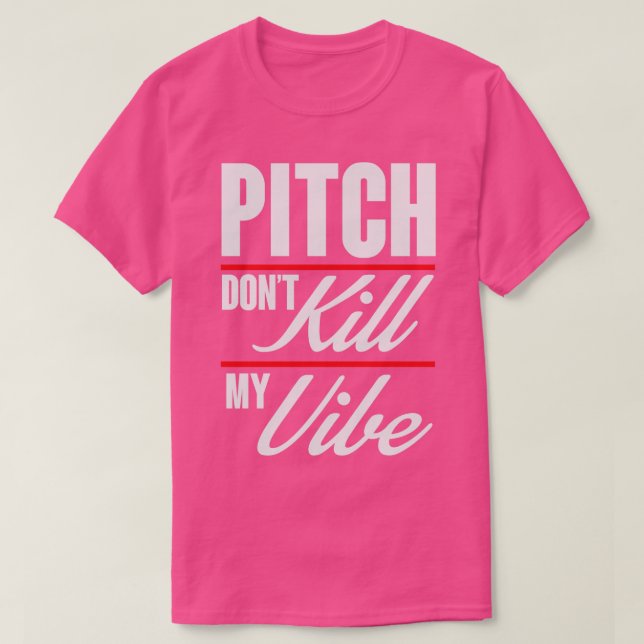 Pitch dont kill my vibe T-Shirt (Design Front)