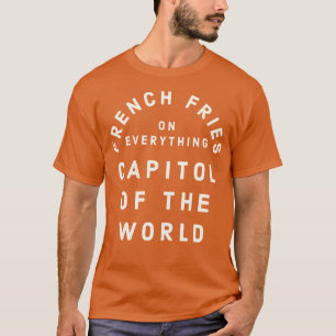 Pittsburgh French Fries on Everything Capitol of t T-Shirt