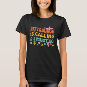 Pittsburgh Is Calling And I Must Go T-Shirt