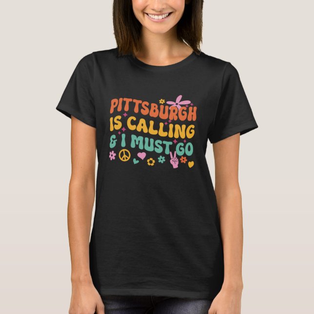 Pittsburgh Is Calling And I Must Go T-Shirt (Front)