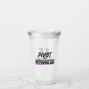 Pivot to Nowhere   Reusable  Acrylic Tumbler