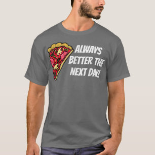 Pizza Always Better The Next Day 13622900 T-Shirt
