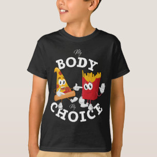 Pizza and Fries My Body My Choice Funny Fast Food T-Shirt