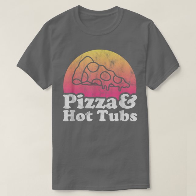 Pizza And Hot Tubs Or Hot Tub 13922936 T-Shirt (Design Front)