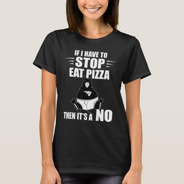 Pizza Cat If I Have To Stop Pizza  Pizza Slice T-Shirt (Front)