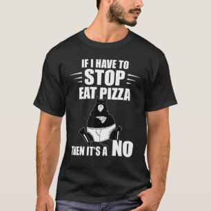 Pizza Cat If I Have To Stop Pizza Pizza Slice T-Shirt
