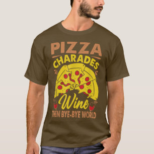 Pizza Charades Wine Then Bye-Bye World T-Shirt