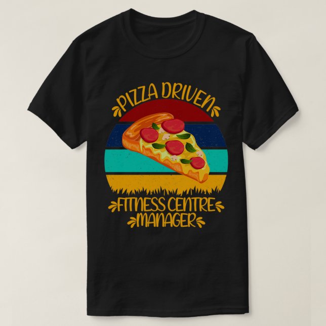 Pizza Driven Fitness Centre Manager Funny Pizza Qu T-Shirt (Design Front)