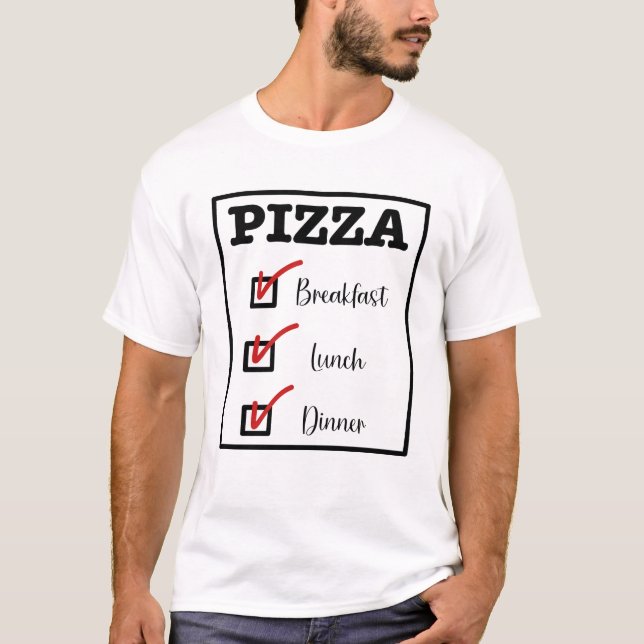 Pizza for Breakfast  Lunch and Dinner T-Shirt (Front)