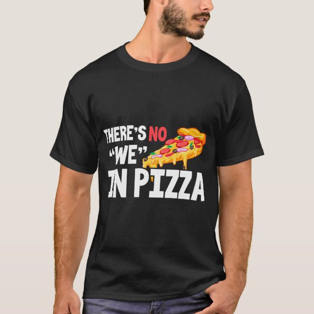 Pizza Funny There'S No We In Pizza T-Shirt (Front)