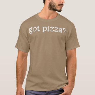 Pizza - Got Pizza 2859 T-Shirt