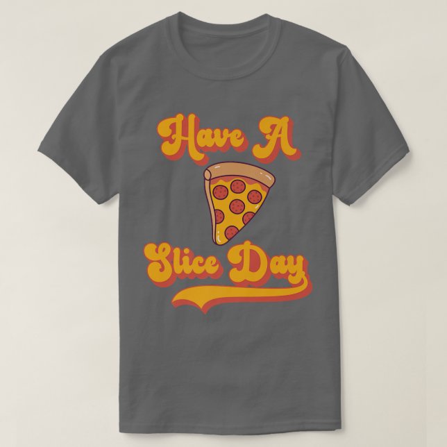 Pizza Have A Slice Day  T-Shirt (Design Front)