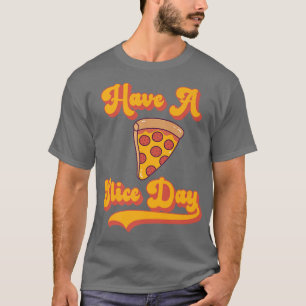 Pizza Have A Slice Day  T-Shirt