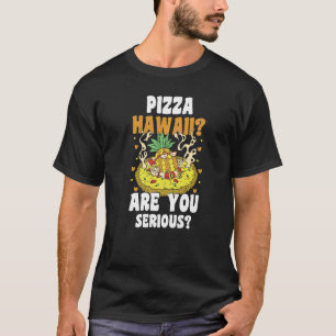 pizza hawaii are you serious funny hobby pizza exp T-Shirt