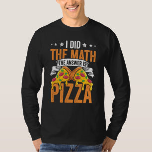 Pizza  I Did The Math The Answer Is Pizza Humor  1 T-Shirt