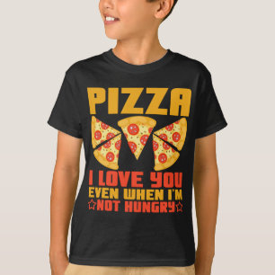 Pizza I Love You Even When I'm Not Hungry Funny T-Shirt