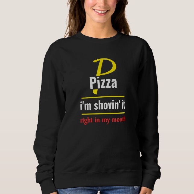Pizza Im Shovin It Pizza Food Sweatshirt (Front)