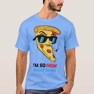Pizza Im So Highs Funny Sarcastic Food Lover  T-Shirt