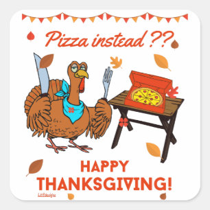 PIZZA INSTEAD ? HAPPY THANKSGIVING funny turkey    Square Sticker