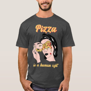 Pizza Is A Human Right Cheesy Piza Lover Men Women T-Shirt