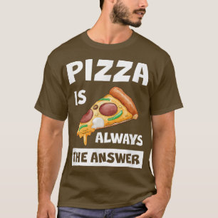 Pizza Is Always The Answer Food Lover Foodie Sayin T-Shirt