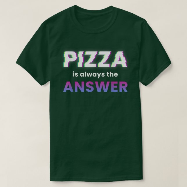 Pizza Is Always The Answer Foodie Food Lover813  T-Shirt (Design Front)