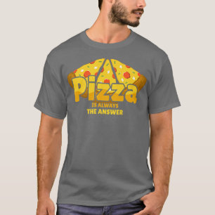 Pizza Is Always The Answer Foodie Food Lover 779 T-Shirt