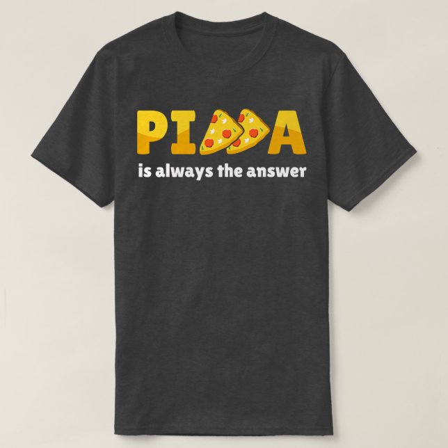 Pizza Is Always The Answer Foodie Food Lover 781  T-Shirt (Design Front)