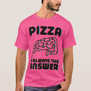 Pizza Is Always The Answer Foodie Food Lover 785 T-Shirt