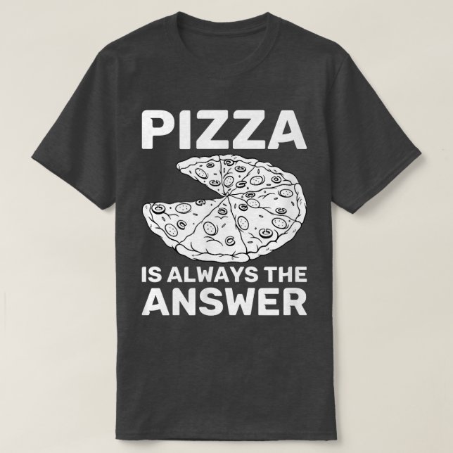 Pizza Is Always The Answer Foodie Food Lover 814  T-Shirt (Design Front)