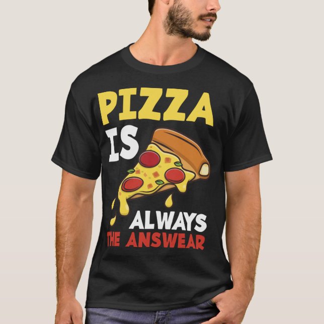 Pizza Is Always The Answer Funny Pizza Maker Pizza T-Shirt (Front)