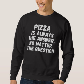 Pizza Is Always The Answer No Matter The Question Sweatshirt