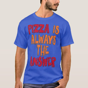 Pizza Is Always The Answer T-Shirt
